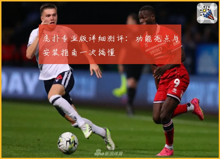 虎扑专业版详细测评：功能亮点与安装指南一次搞懂