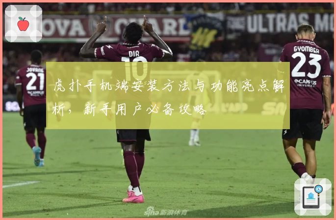 虎扑手机端安装方法与功能亮点解析,新手用户必备攻略