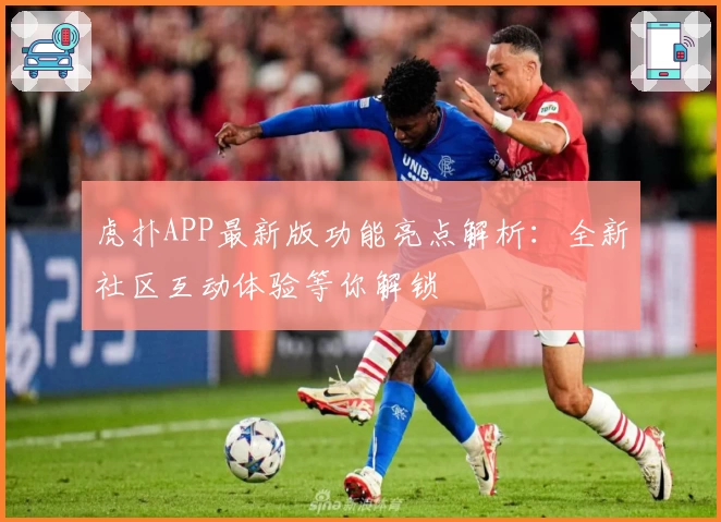 虎扑APP最新版功能亮点解析：全新社区互动体验等你解锁