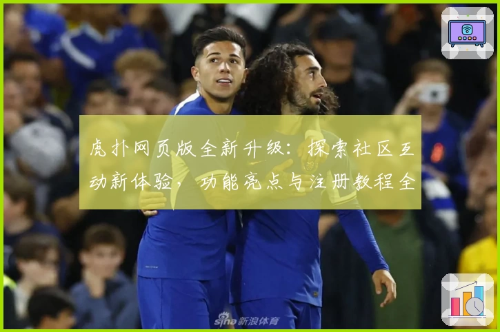 虎扑网页版全新升级：探索社区互动新体验，功能亮点与注册教程全解析